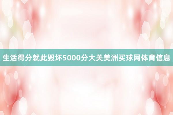 生活得分就此毁坏5000分大关美洲买球网体育信息