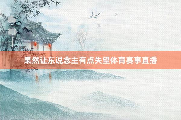 果然让东说念主有点失望体育赛事直播