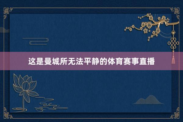 这是曼城所无法平静的体育赛事直播