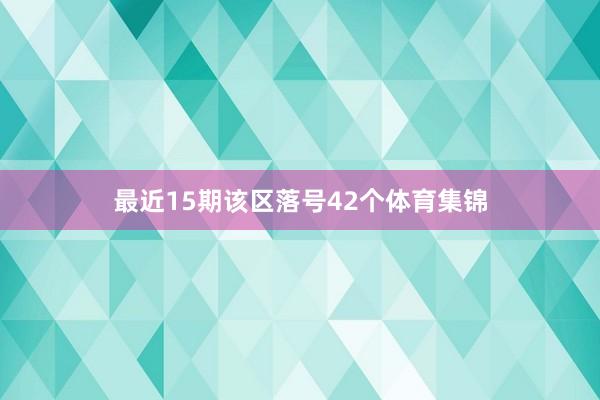 最近15期该区落号42个体育集锦