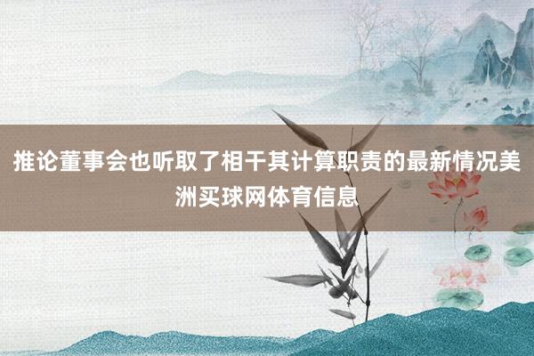 推论董事会也听取了相干其计算职责的最新情况美洲买球网体育信息