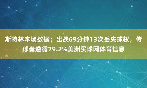 斯特林本场数据：出战69分钟13次丢失球权，传球奏遵循79.2%美洲买球网体育信息