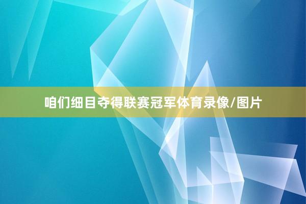 咱们细目夺得联赛冠军体育录像/图片