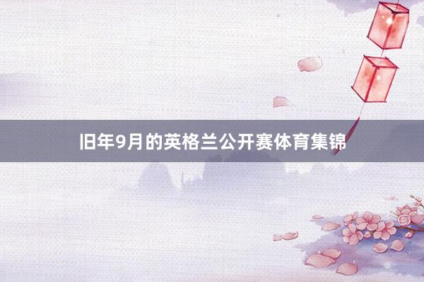 旧年9月的英格兰公开赛体育集锦