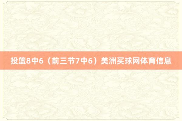 投篮8中6（前三节7中6）美洲买球网体育信息