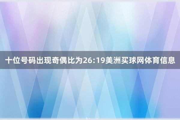 十位号码出现奇偶比为26:19美洲买球网体育信息