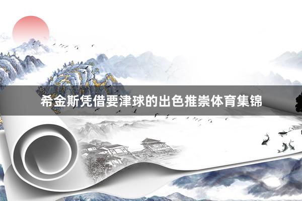 希金斯凭借要津球的出色推崇体育集锦