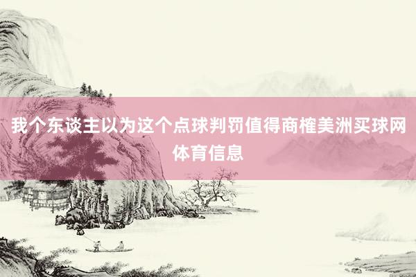 我个东谈主以为这个点球判罚值得商榷美洲买球网体育信息