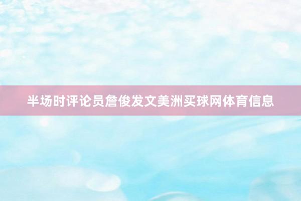 半场时评论员詹俊发文美洲买球网体育信息