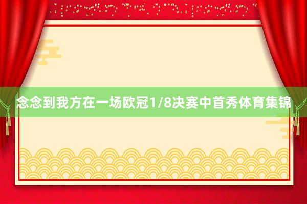 念念到我方在一场欧冠1/8决赛中首秀体育集锦