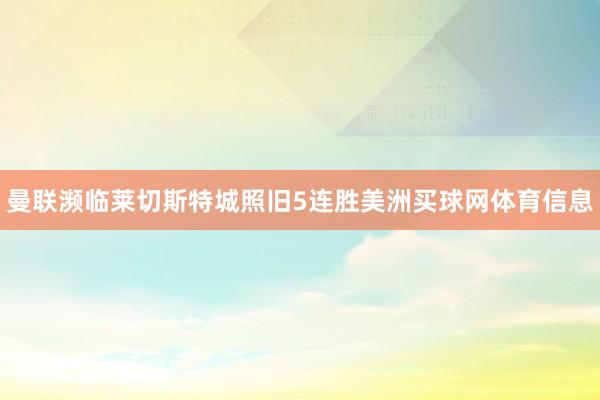 曼联濒临莱切斯特城照旧5连胜美洲买球网体育信息