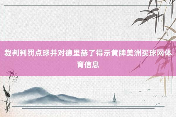 裁判判罚点球并对德里赫了得示黄牌美洲买球网体育信息