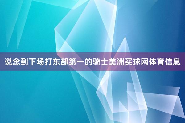 说念到下场打东部第一的骑士美洲买球网体育信息