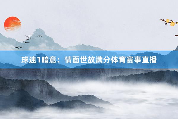 球迷1暗意：情面世故满分体育赛事直播