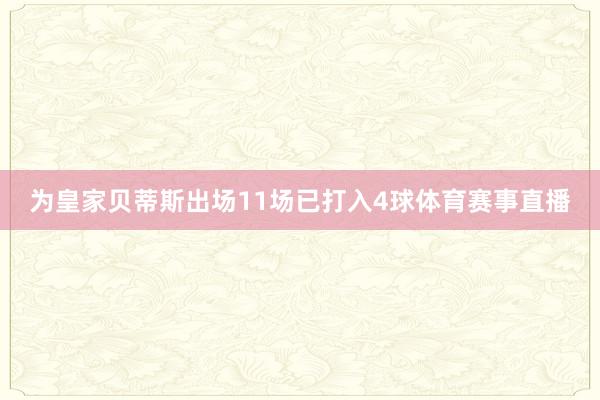 为皇家贝蒂斯出场11场已打入4球体育赛事直播