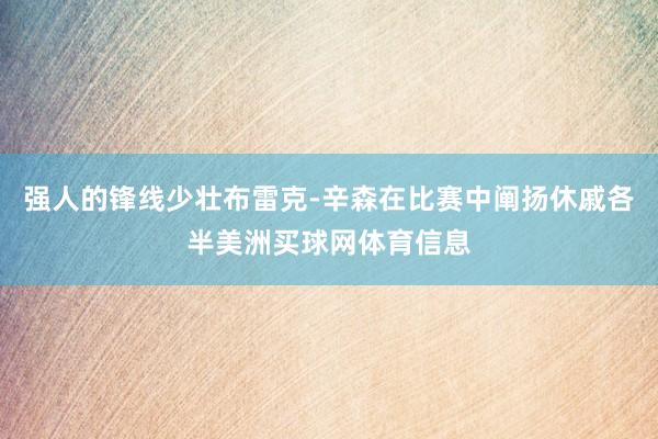 强人的锋线少壮布雷克-辛森在比赛中阐扬休戚各半美洲买球网体育信息