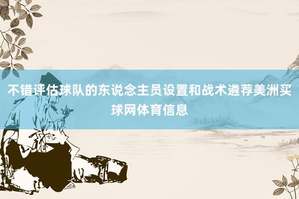 不错评估球队的东说念主员设置和战术遴荐美洲买球网体育信息