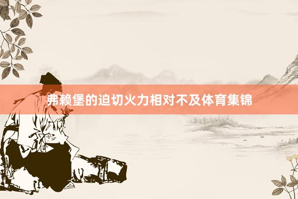 弗赖堡的迫切火力相对不及体育集锦