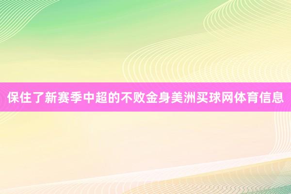 保住了新赛季中超的不败金身美洲买球网体育信息