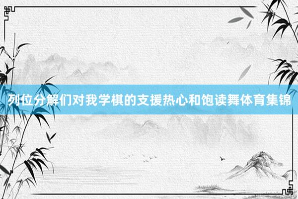 列位分解们对我学棋的支援热心和饱读舞体育集锦