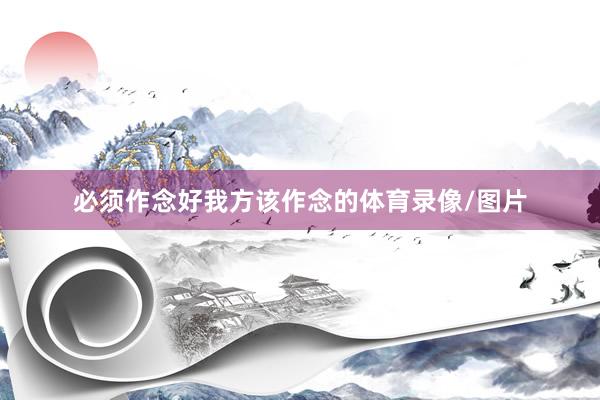 必须作念好我方该作念的体育录像/图片