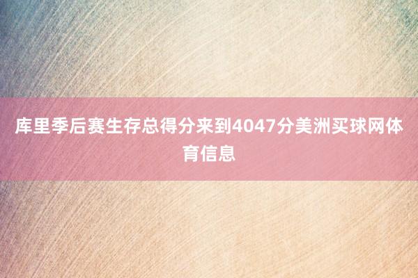 库里季后赛生存总得分来到4047分美洲买球网体育信息