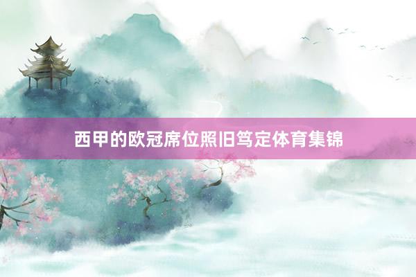 西甲的欧冠席位照旧笃定体育集锦