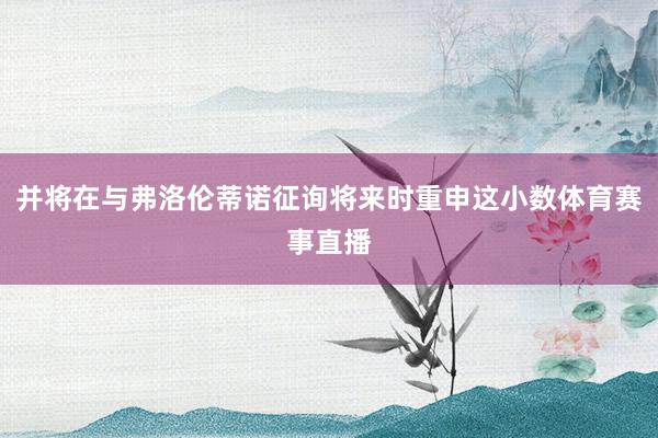并将在与弗洛伦蒂诺征询将来时重申这小数体育赛事直播