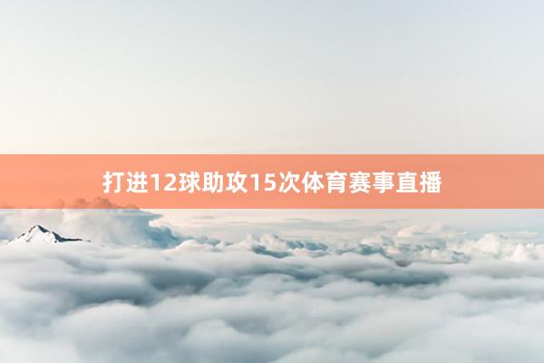 打进12球助攻15次体育赛事直播