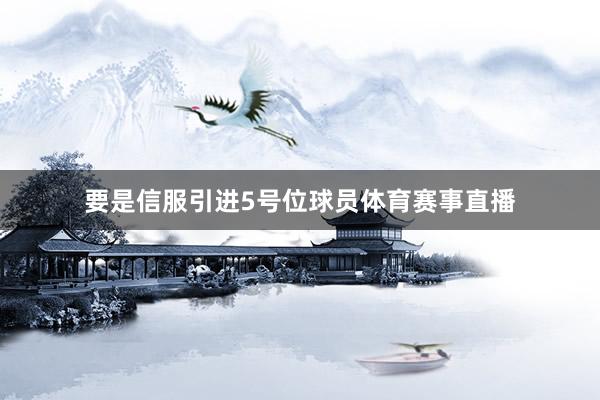 要是信服引进5号位球员体育赛事直播