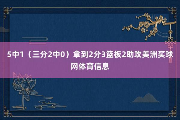 5中1（三分2中0）拿到2分3篮板2助攻美洲买球网体育信息