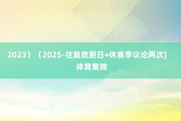 2023)(2025-往复放胆日+休赛季议论两次) 体育集锦