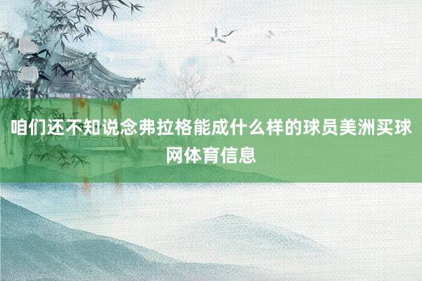 咱们还不知说念弗拉格能成什么样的球员美洲买球网体育信息