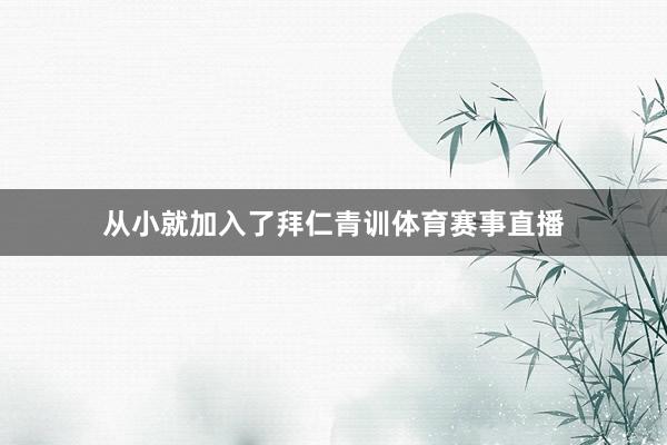 从小就加入了拜仁青训体育赛事直播