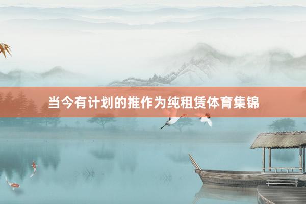 当今有计划的推作为纯租赁体育集锦