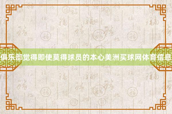 俱乐部觉得即使莫得球员的本心美洲买球网体育信息