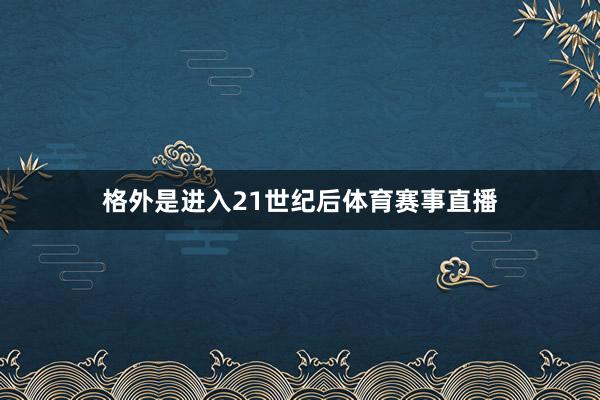 格外是进入21世纪后体育赛事直播