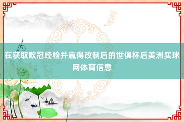 在获取欧冠经验并赢得改制后的世俱杯后美洲买球网体育信息