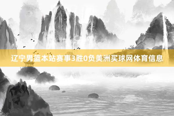 辽宁男篮本站赛事3胜0负美洲买球网体育信息