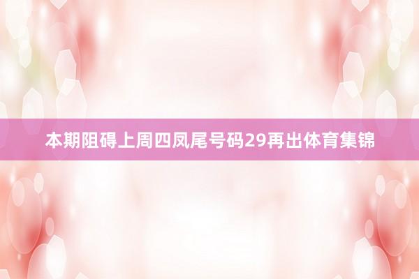 本期阻碍上周四凤尾号码29再出体育集锦