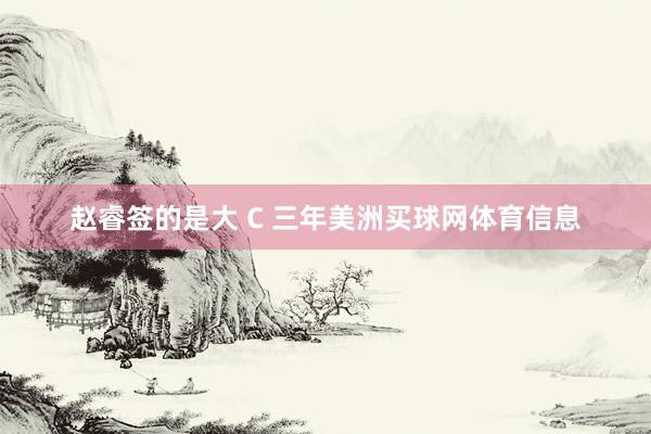 赵睿签的是大 C 三年美洲买球网体育信息