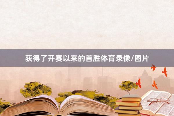 获得了开赛以来的首胜体育录像/图片
