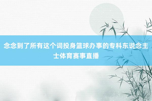 念念到了所有这个词投身篮球办事的专科东说念主士体育赛事直播
