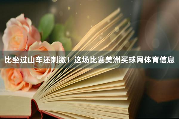 比坐过山车还刺激！这场比赛美洲买球网体育信息