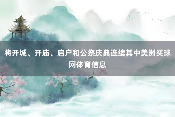 将开城、开庙、启户和公祭庆典连续其中美洲买球网体育信息