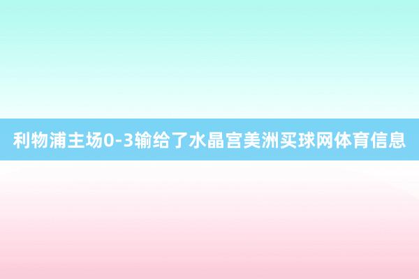 利物浦主场0-3输给了水晶宫美洲买球网体育信息