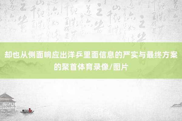却也从侧面响应出洋乒里面信息的严实与最终方案的聚首体育录像/图片