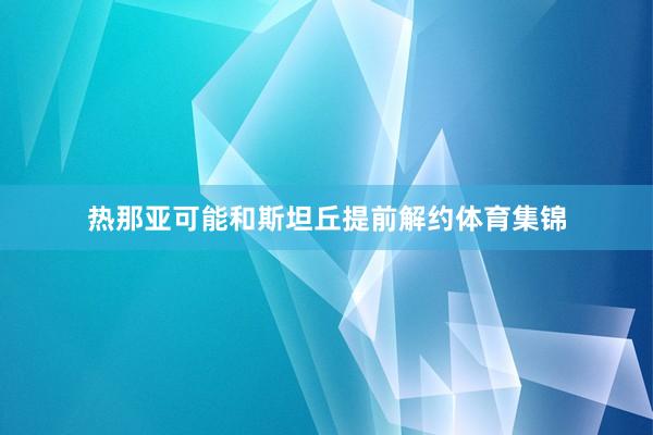 热那亚可能和斯坦丘提前解约体育集锦