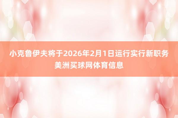 小克鲁伊夫将于2026年2月1日运行实行新职务美洲买球网体育信息