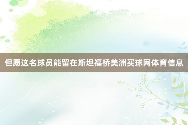 但愿这名球员能留在斯坦福桥美洲买球网体育信息